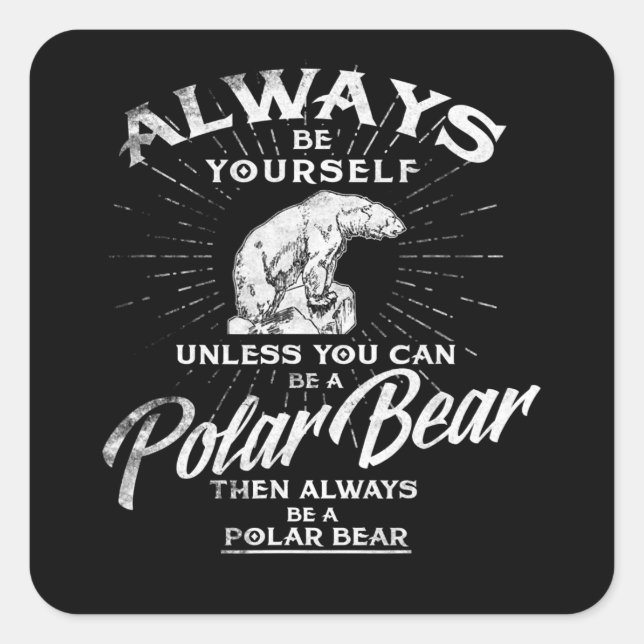 Always Be Yourself Unless You Can Be A Polar Bear Square Sticker (Front)