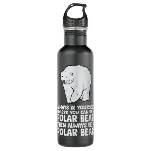 Always Be Yourself Unless You Can Be A Polar Bear Stainless Steel Water Bottle