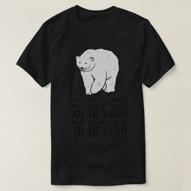 Always Be Yourself Unless You Can Be A Polar Bear  T-Shirt (Design Front)
