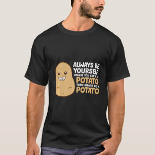 Always Be Yourself Unless You Can Be A Potato T-Shirt