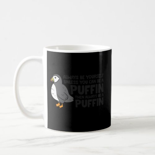 Always Be Yourself Unless You Can Be A Puffin Coffee Mug