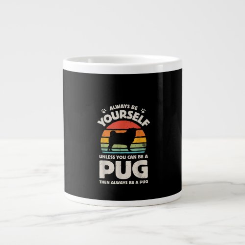 Always Be Yourself Unless You Can Be A Pug Vintage Giant Coffee Mug