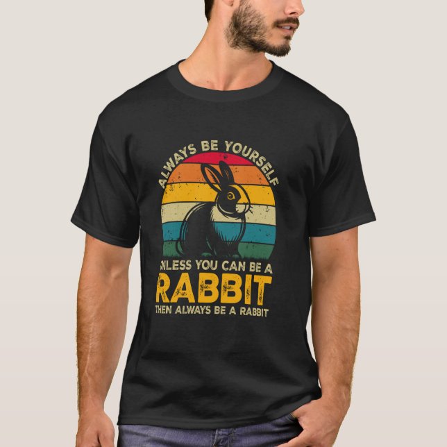 Always Be Yourself Unless You Can Be A Rabbit, Fun T-Shirt (Front)