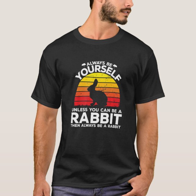 Always Be Yourself Unless You Can Be A Rabbit   T-Shirt (Front)