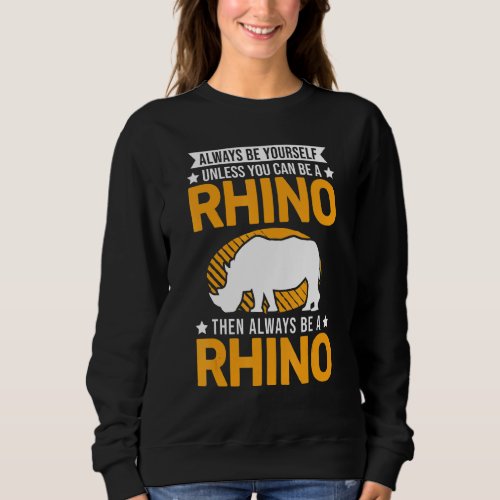 Always Be Yourself Unless You Can Be A Rhino_1 Sweatshirt