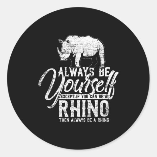 Always Be Yourself Unless You Can Be A Rhino Classic Round Sticker