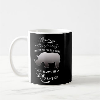 Always Be Yourself Unless You Can Be A Rhino Coffee Mug