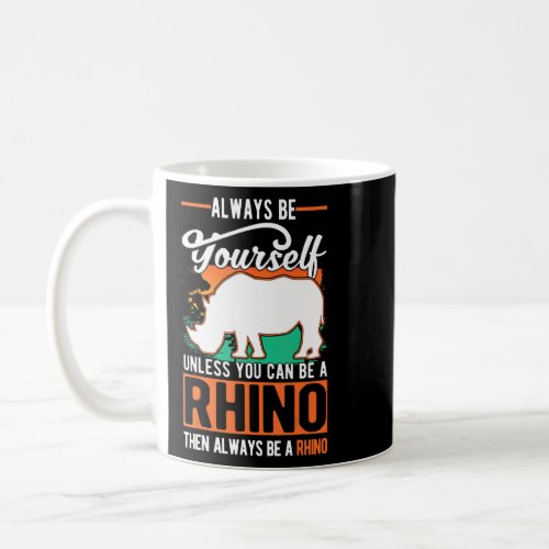 Always Be Yourself Unless You Can Be A Rhino  Coffee Mug