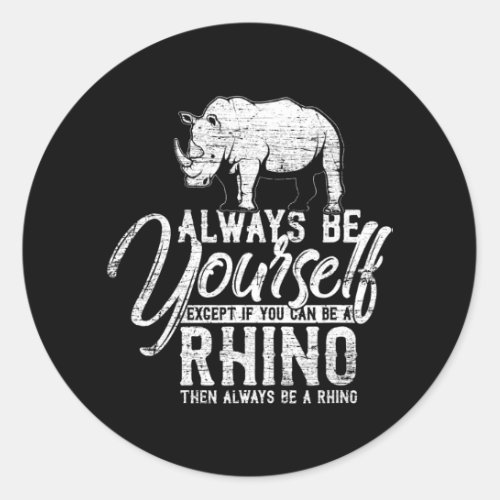 Always Be Yourself Unless You Can Be A Rhino Gift Classic Round Sticker