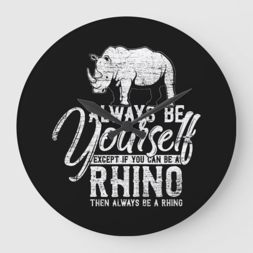 Always Be Yourself Unless You Can Be A Rhino Gift Large Clock