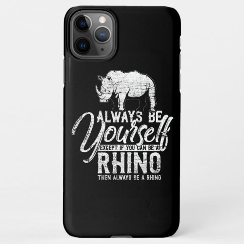 Always Be Yourself Unless You Can Be A Rhino iPhone 11Pro Max Case