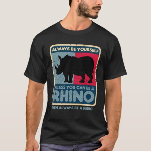 Always Be Yourself Unless You Can Be A Rhino Lover T_Shirt