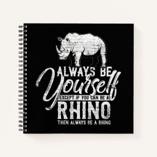 Always Be Yourself Unless You Can Be A Rhino Notebook