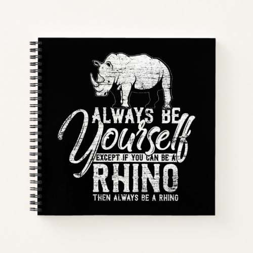 Always Be Yourself Unless You Can Be A Rhino Notebook