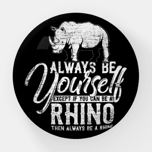 Always Be Yourself Unless You Can Be A Rhino Paperweight