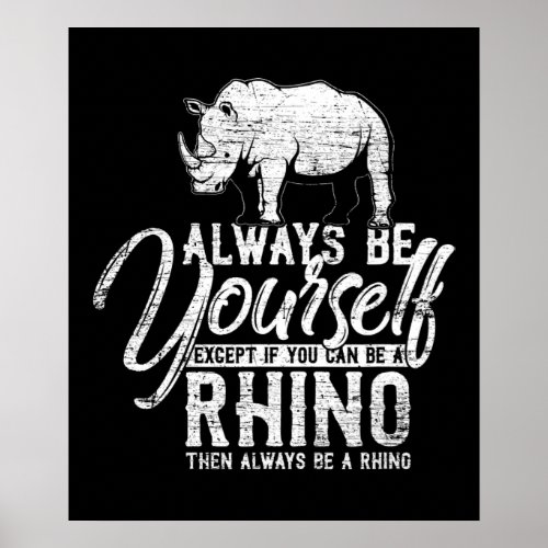 Always Be Yourself Unless You Can Be A Rhino Poster