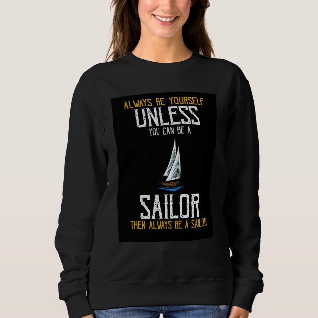 Always Be Yourself Unless You Can Be A Sailor Pres Sweatshirt (Front)