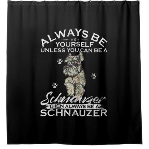Always Be Yourself Unless You Can Be A Schnauzer D Shower Curtain