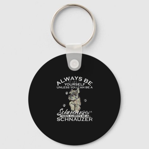 Always Be Yourself Unless You Can Be A Schnauzer Keychain