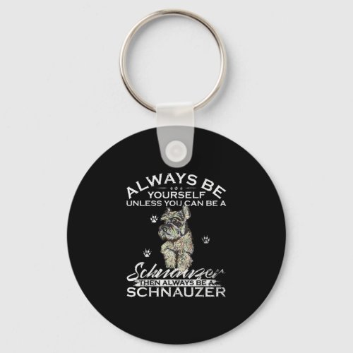 Always Be Yourself Unless You Can Be A Schnauzer Keychain