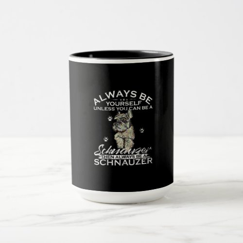 Always Be Yourself Unless You Can Be A Schnauzer Mug