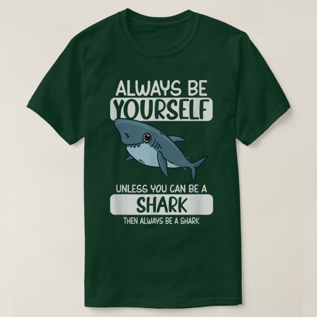 Always Be Yourself Unless You Can Be A Shark16  T-Shirt (Design Front)