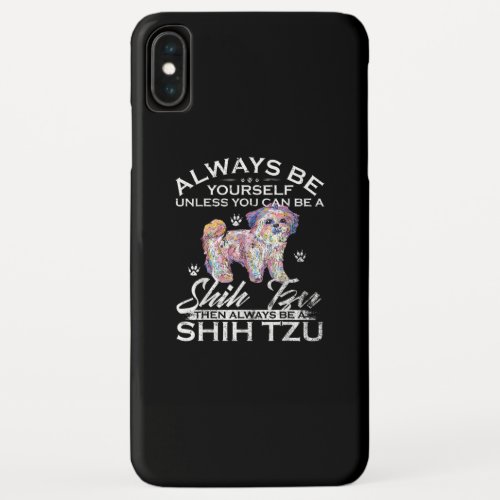 Always Be Yourself Unless You Can Be A Shih Tzu Do iPhone XS Max Case