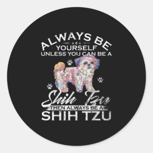Always Be Yourself Unless You Can Be A Shih Tzu Do Classic Round Sticker