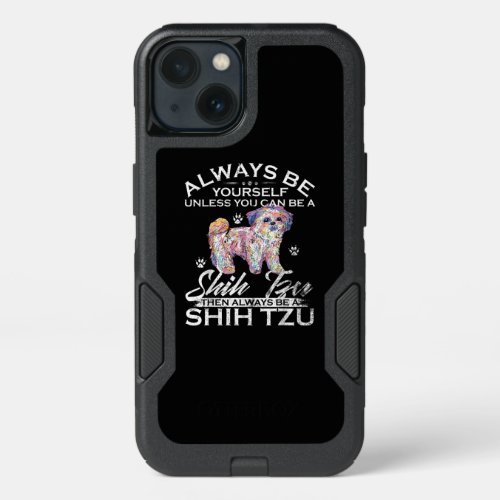 Always Be Yourself Unless You Can Be A Shih Tzu Do iPhone 13 Case