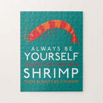 Always Be Yourself Unless You Can Be A Shrimp Jigsaw Puzzle by LifeOfRileyDesign at Zazzle