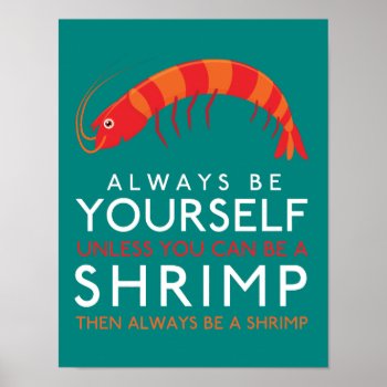 Always Be Yourself Unless You Can Be A Shrimp Poster by LifeOfRileyDesign at Zazzle