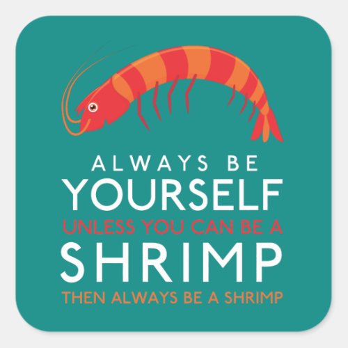 Always Be Yourself Unless You Can Be A Shrimp Square Sticker