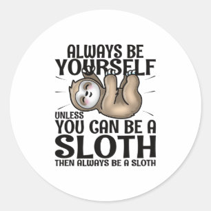 Always Be Yourself Unless You Can Be A Sloth Classic Round Sticker