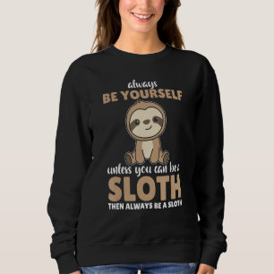 Always Be Yourself Unless You Can Be A Sloth cute Sweatshirt