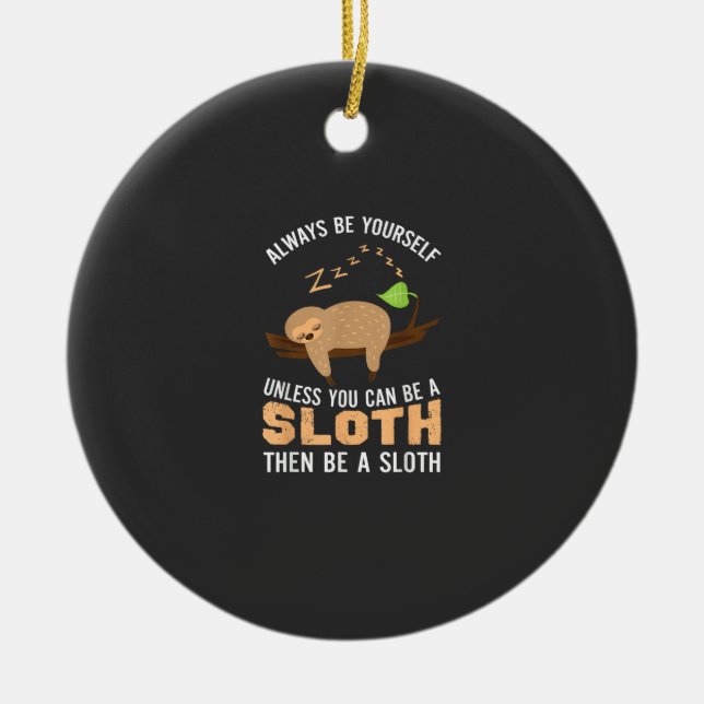 Always Be Yourself Unless You Can Be A Sloth Funny Ceramic Ornament (Front)