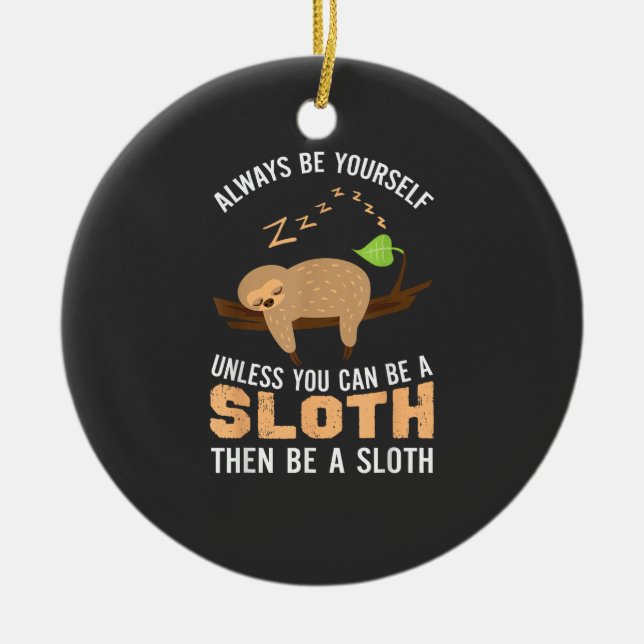 Always Be Yourself Unless You Can Be A Sloth Funny Ceramic Ornament (Front)