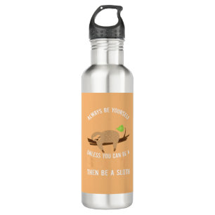 Always Be Yourself Unless You Can Be A Sloth Funny Stainless Steel Water Bottle