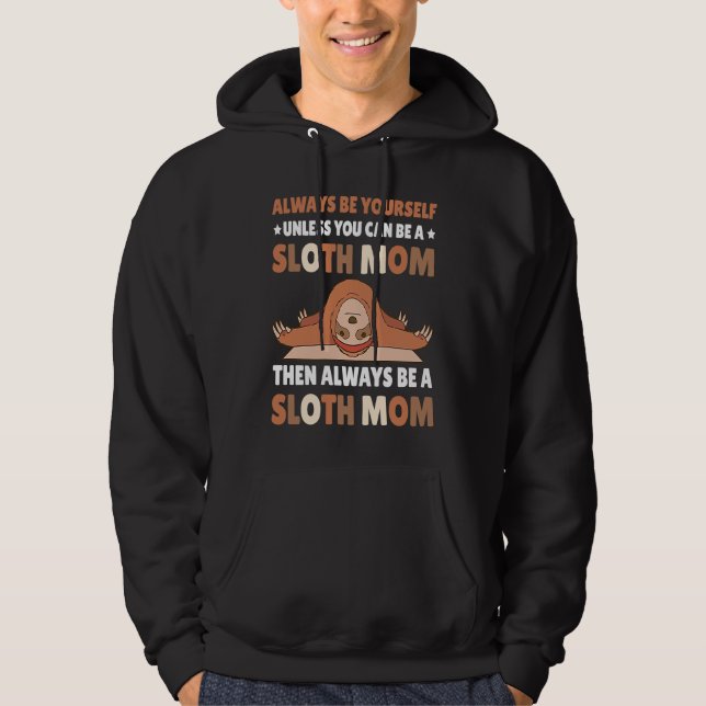 Always be yourself unless you can be a Sloth Mom t Hoodie (Front)