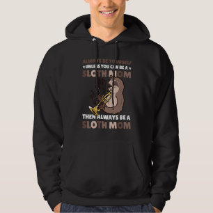 Always be yourself unless you can be a Sloth Mom t Hoodie