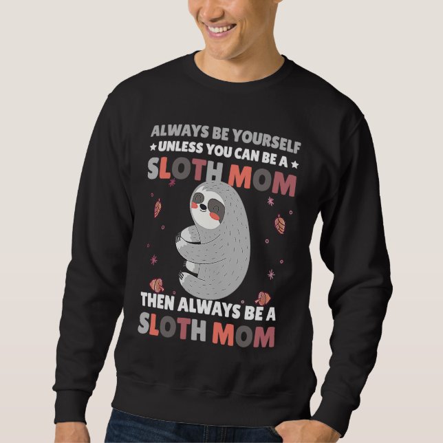 Always be yourself unless you can be a Sloth Mom t Sweatshirt (Front)
