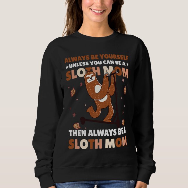 Always be yourself unless you can be a Sloth Mom t Sweatshirt (Front)