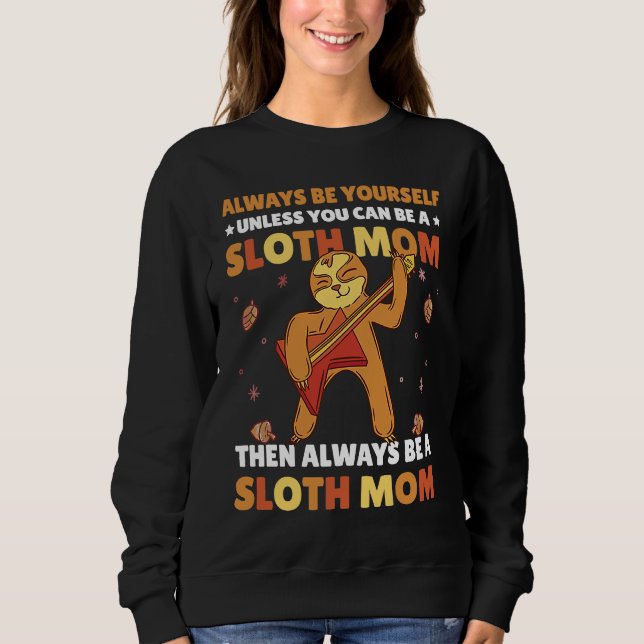 Always be yourself unless you can be a Sloth Mom t Sweatshirt (Front)
