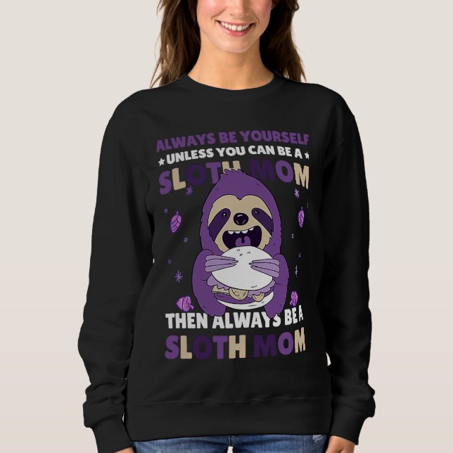Always be yourself unless you can be a Sloth Mom t Sweatshirt (Front)