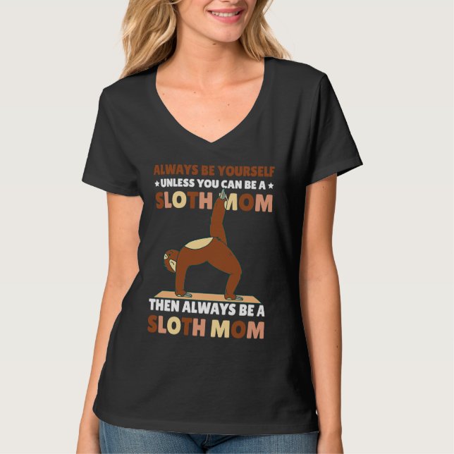 Always be yourself unless you can be a Sloth Mom t T-Shirt (Front)
