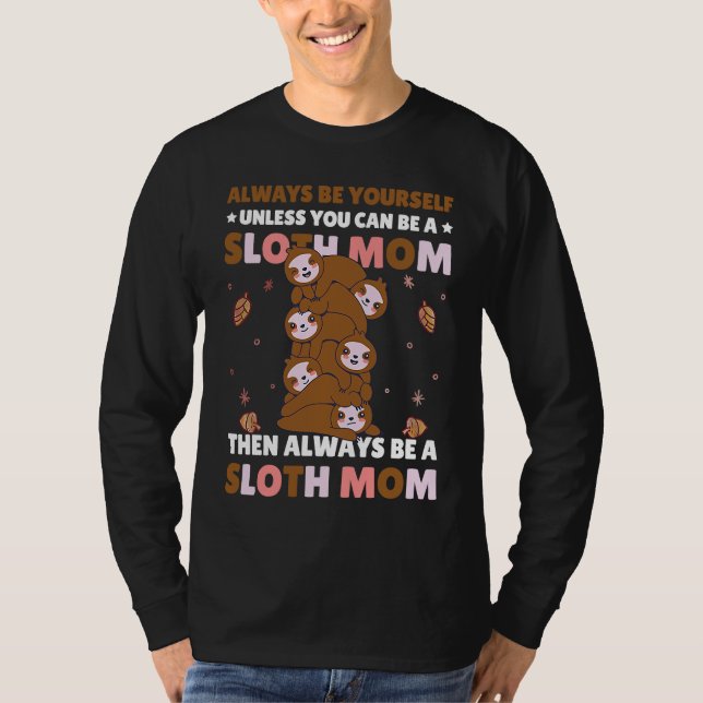 Always be yourself unless you can be a Sloth Mom t T-Shirt (Front)