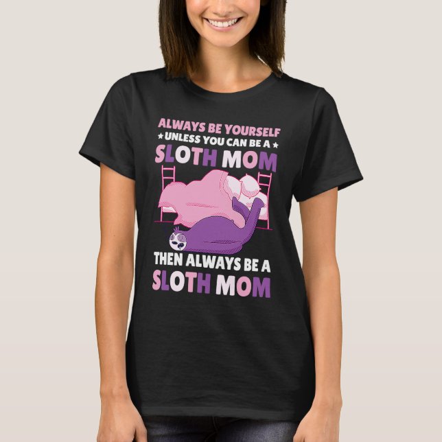 Always be yourself unless you can be a Sloth Mom t T-Shirt (Front)