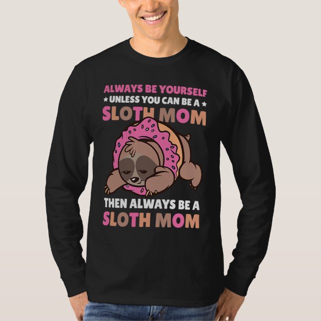 Always be yourself unless you can be a Sloth Mom t T-Shirt (Front)