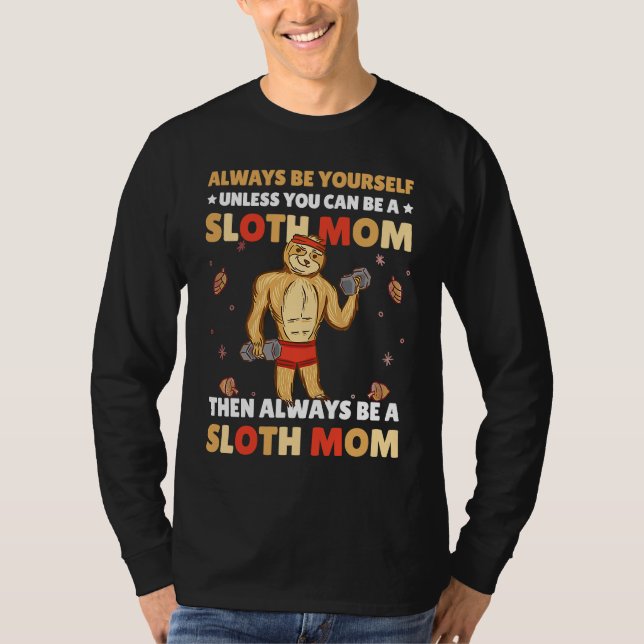 Always be yourself unless you can be a Sloth Mom t T-Shirt (Front)