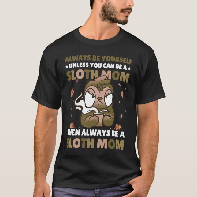 Always be yourself unless you can be a Sloth Mom t T-Shirt (Front)