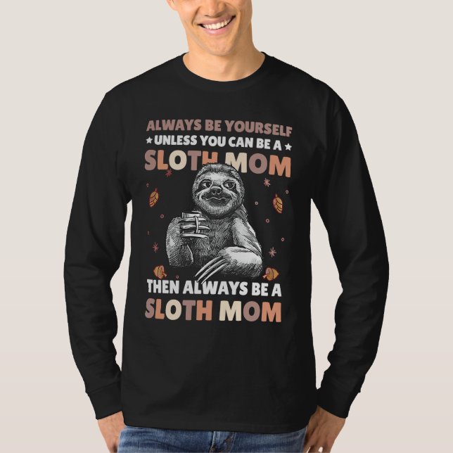 Always be yourself unless you can be a Sloth Mom t T-Shirt (Front)